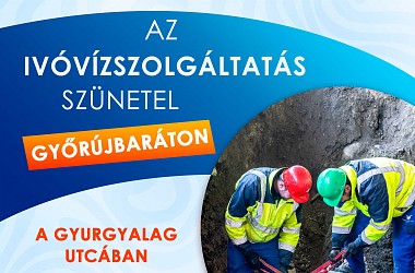 IVÓVÍZELLÁTÁS SZÜNETEL: Győrújbaráton a Gyurgyalag utcában 